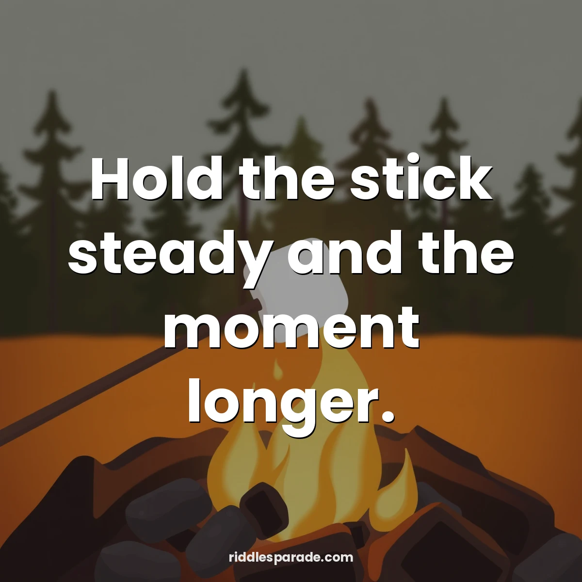 Hold the stick steady and the moment longer.