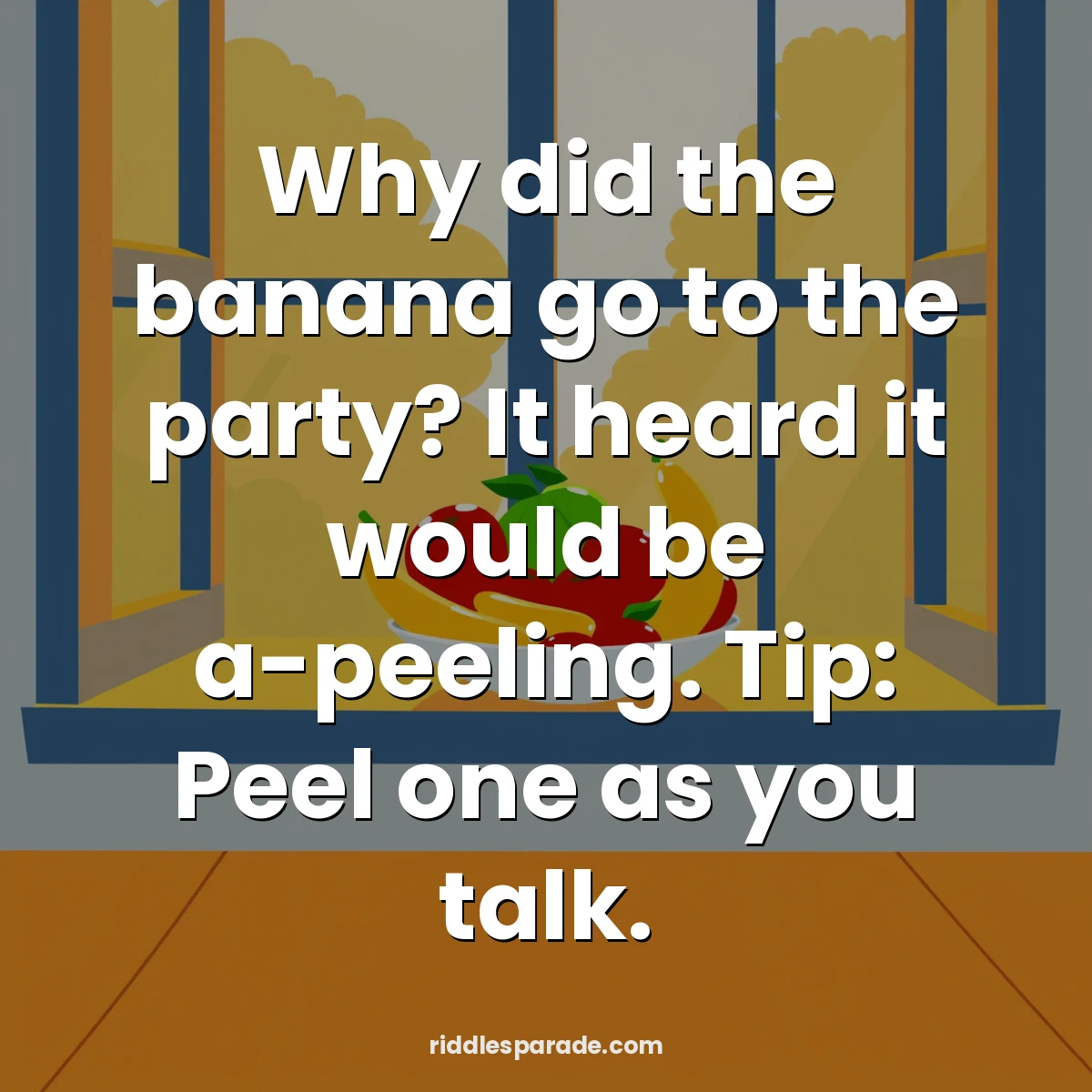 Why did the banana go to the party? It heard it would be a-peeling. Tip: Peel one as you talk.