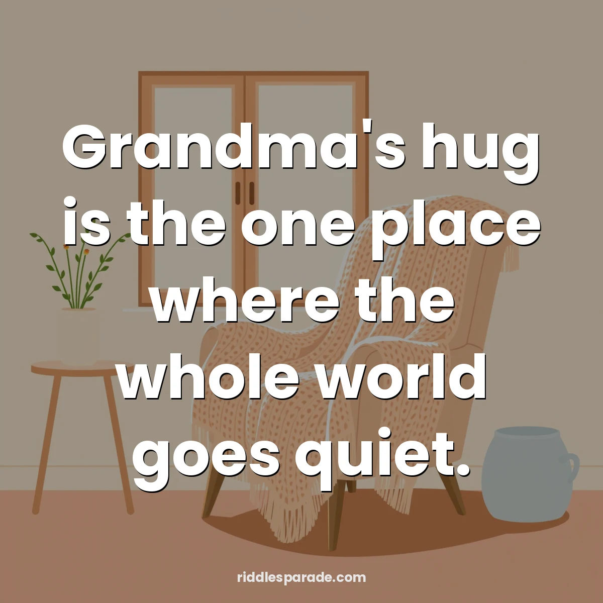 Grandma's hug is the one place where the whole world goes quiet.