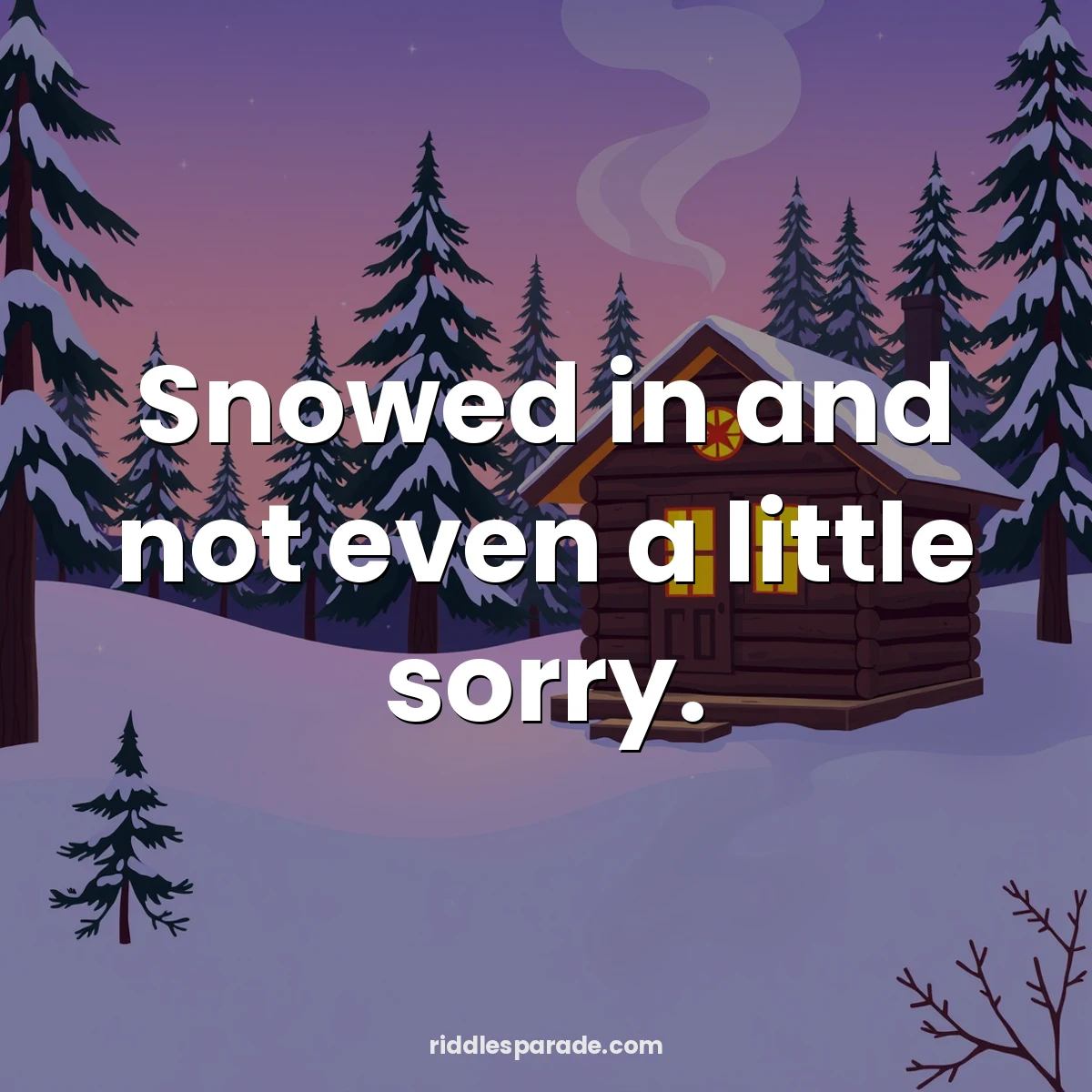 Snowed in and not even a little sorry.