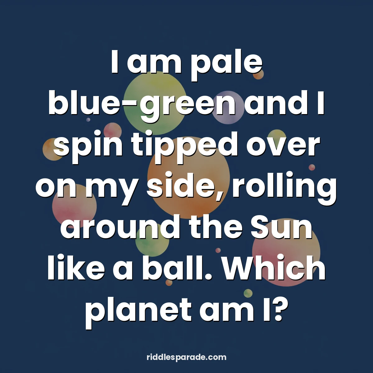 I am pale blue-green and I spin tipped over on my side, rolling around the Sun like a ball. Which planet am I?