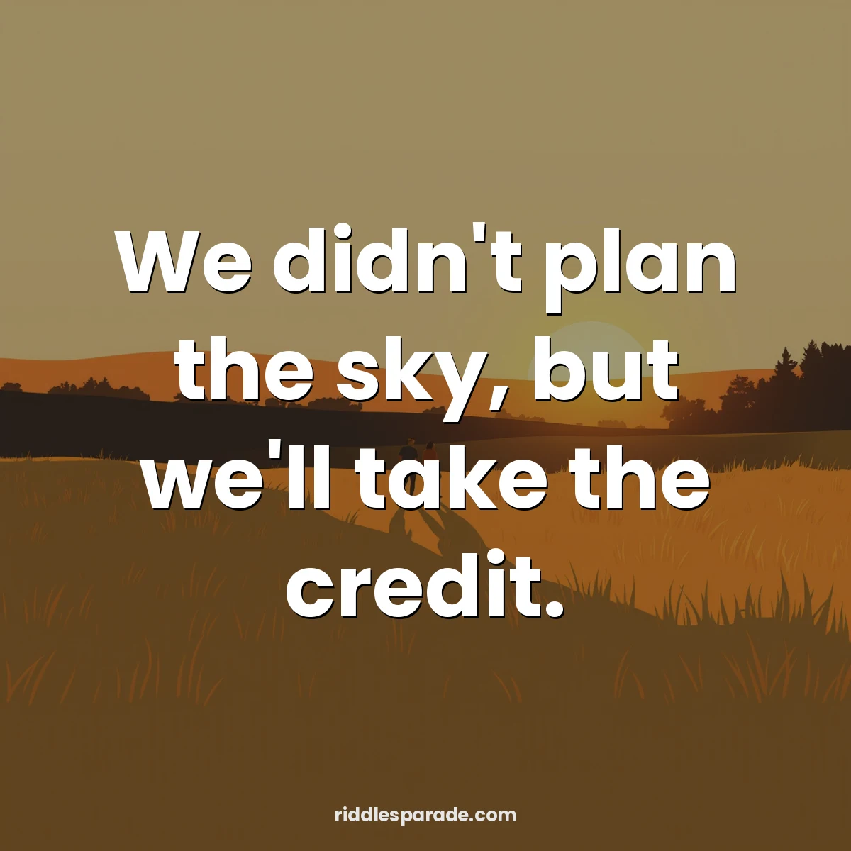 We didn't plan the sky, but we'll take the credit.