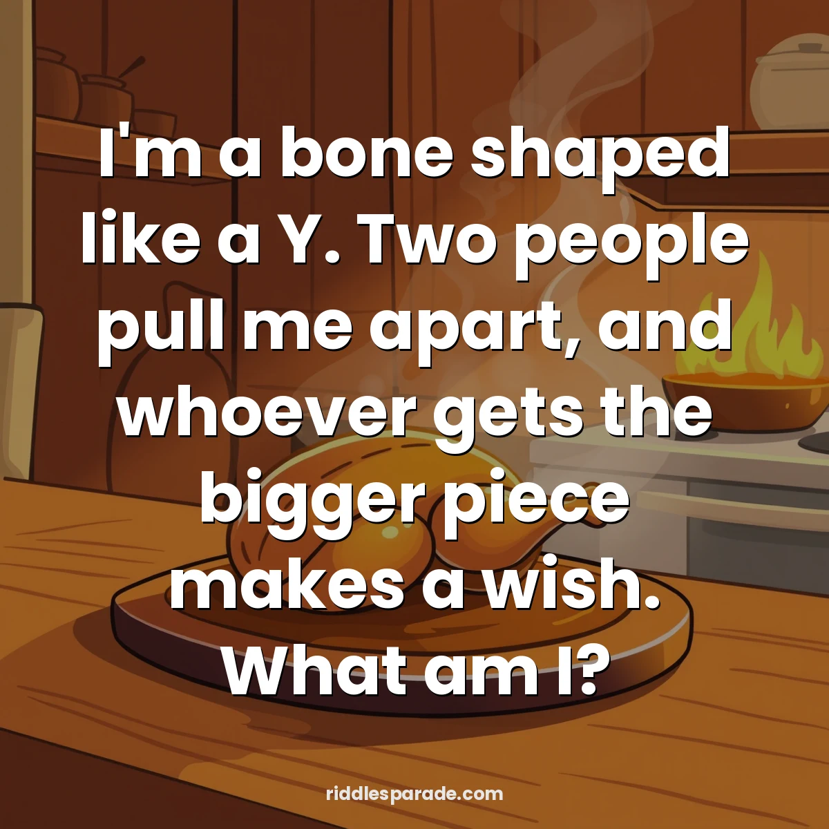 I'm a bone shaped like a Y. Two people pull me apart, and whoever gets the bigger piece makes a wish. What am I?